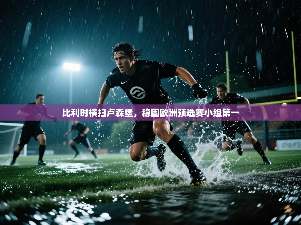 比利时横扫卢森堡，稳固欧洲预选赛小组第一  第1张