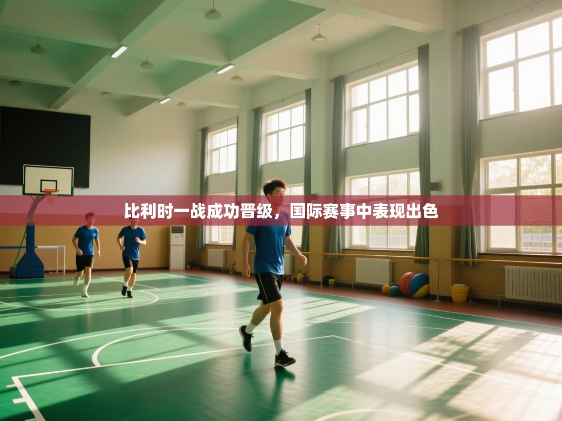 比利时一战成功晋级，国际赛事中表现出色  第1张