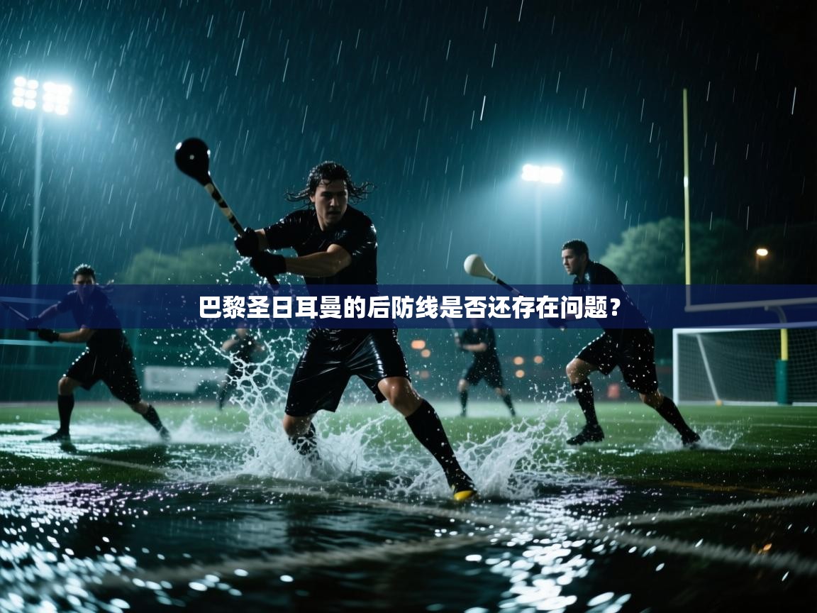 巴黎圣日耳曼的后防线是否还存在问题？  第1张