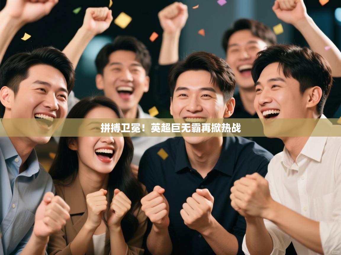 拼搏卫冕！英超巨无霸再掀热战  第2张