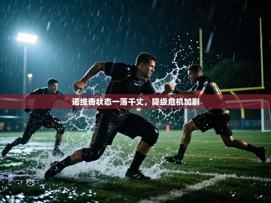 诺维奇状态一落千丈,降级危机加剧 第1张