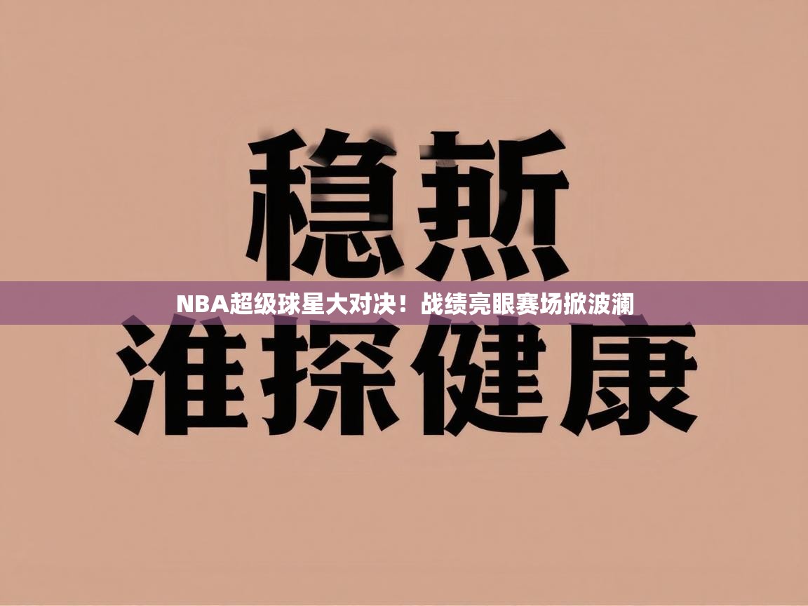 NBA超级球星大对决！战绩亮眼赛场掀波澜  第2张