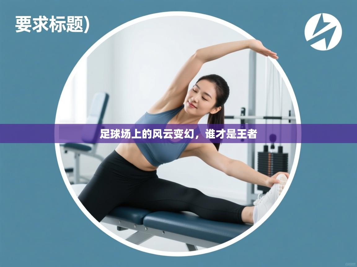 足球场上的风云变幻，谁才是王者  第1张